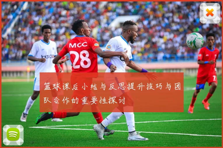 篮球课后小结与反思提升技巧与团队合作的重要性探讨