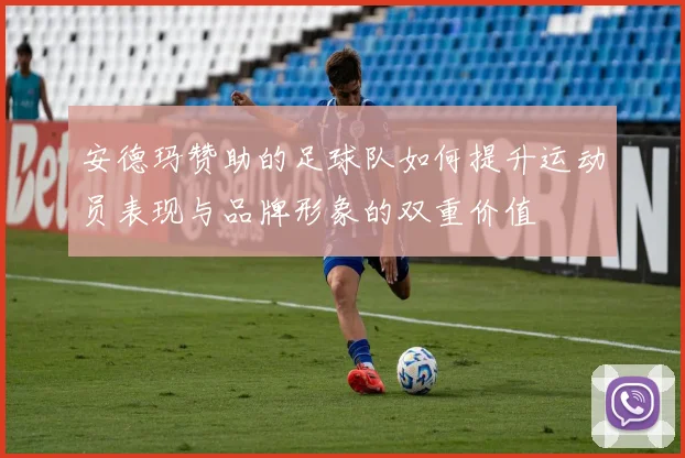 安德玛赞助的足球队如何提升运动员表现与品牌形象的双重价值
