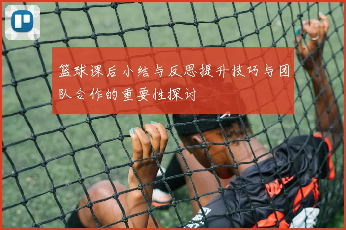 篮球课后小结与反思提升技巧与团队合作的重要性探讨